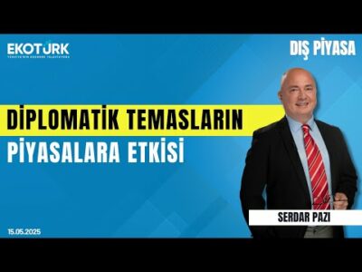 Diplomatik Temasların Piyasalara Etkisi | Serdar Pazı | Dış Piyasa | Berna Seher Özdemir