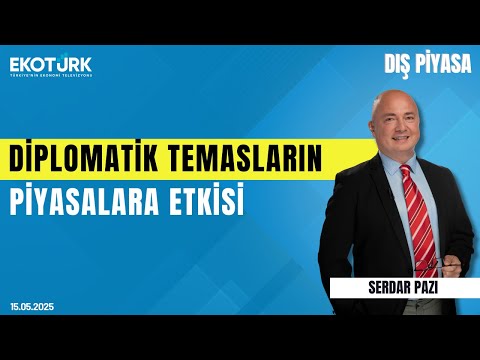 Diplomatik Temasların Piyasalara Etkisi | Serdar Pazı | Dış Piyasa | Berna Seher Özdemir