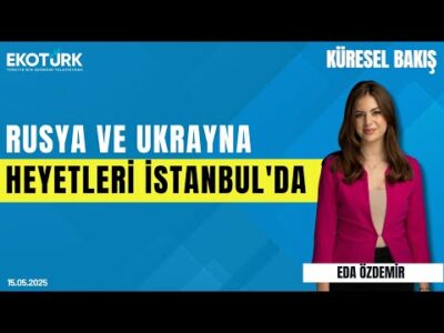 Rusya ve Ukrayna Heyetleri İstanbul'da | Eda Özdemir | Dr. Eray Güçlüer | Küresel Bakış
