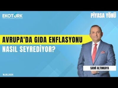 Avrupa'da Gıda Enflasyonu Nasıl Seyrediyor? | Sami Altınkaya | Gürkan Altınçekiç | Piyasa Yönü