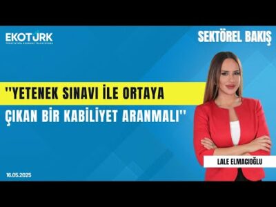 Avcıoğlu: Yetenek sınavı ile ortaya çıkan bir kabiliyet aranmalı | Sektörel Bakış | Lale Elmacıoğlu