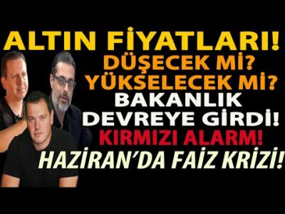 ALTIN FİYATLARI DÜŞECEK Mİ YÜKSELECEK Mİ? BAKANLIK DEVREYE GİRDİ! HAZİRAN’DA FAİZ KRİZİ PATLIYOR!