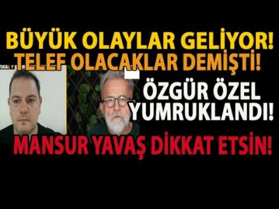 BÜYÜK OLAYLAR GELİYOR! TELEF OLACAKLAR DEMİŞTİ! ÖZGÜR ÖZEL YUMRUKLANDI! MANSUR YAVAŞ DİKKAT ETSİN!