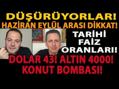 DÜŞÜRÜYORLAR! HAZİRAN EYLÜL ARASI DİKKAT! TARİHİ FAİZ ORANLARI! DOLAR 43! ALTIN 4000! KONUT BOMBASI!
