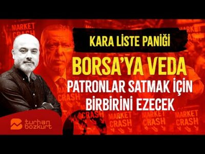 Kara liste paniği… Borsa’ya veda… Patronlar satmak için birbirini ezecek | Turhan Bozkurt