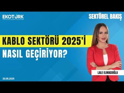 Kablo Sektörü 2025'i Nasıl Geçiriyor? | Sektörel Bakış | Lale Elmacıoğlu | İsmail Koç