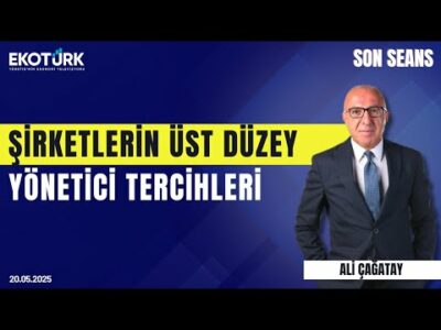 Şirketlerin Üst Düzey Yönetici Tercihleri | Son Seans | Ali Çağatay | Hasan Altunkaya