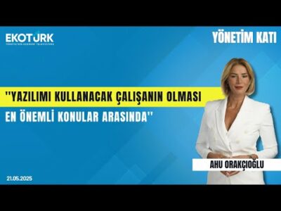 Öztürk: Yazılımı kullanacak çalışanın olması en önemli konular arasında |Yönetim Katı|Ahu Orakçıoğlu