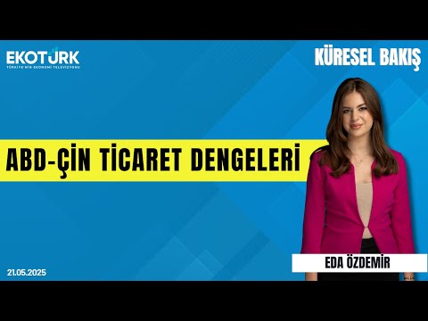 ABD-Çin Ticaret Dengeleri | Eda Özdemir | Sibel Karabel | Küresel Bakış