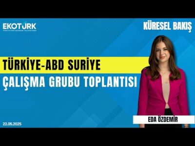Türkiye-ABD Suriye Çalışma Grubu Toplantısı | Eda Özdemir | Mehmet Ali Tuğtan | Küresel Bakış