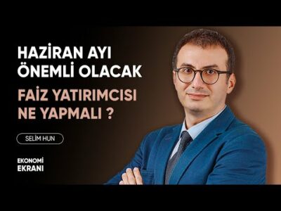 Haziran Önemli Olacak | Faiz Yatırımcısı Ne Yapmalı ? | Selim Hun | Ekonomi Ekranı