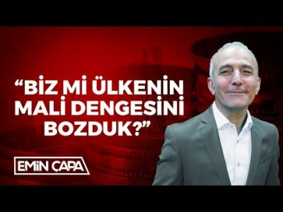 “Biz mi Ülkenin Mali Dengesini Bozduk?” | Emin Çapa