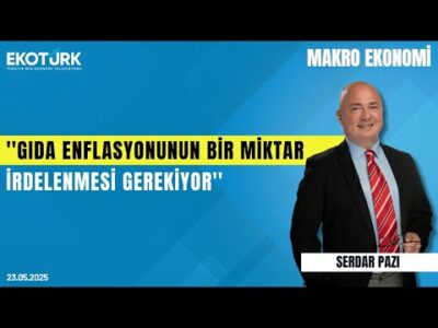 Küçüközmen: Gıda enflasyonunun bir miktar irdelenmesi gerekiyor | Serdar Pazı | Makro Ekonomi