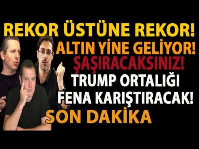 REKOR ÜSTÜNE REKOR! ALTIN YİNE GELİYOR! ŞAŞIRACAKSINIZ! TRUMP ORTALIĞI FENA KARIŞTIRACAK! SON DAKİKA