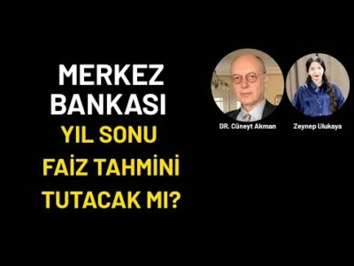 Merkez Bankası Yıl Sonu Enflasyon Tahmini Tutacak mı? - Dr. Cüneyt Akman & Zeynep Ulukaya