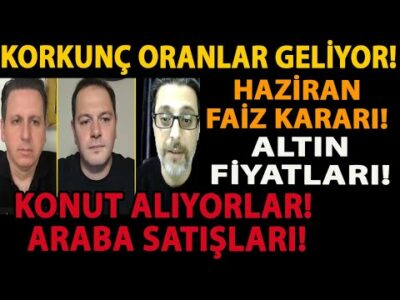 KORKUNÇ ORANLAR GELİYOR! HAZİRAN FAİZ KARARI! ALTIN FİYATLARI! KONUT ALIYORLAR! ARABA SATIŞLARI!
