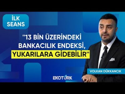 Dükkancık: 13 bin üzerindeki bankacılık endeksi, yukarılara gidebilir | Perihan Tantuğ | İlk Seans
