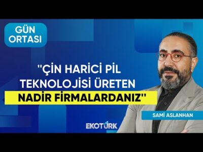 Sami Aslanhan: Çin harici pil teknolojisi üreten nadir firmalardanız | Gün ortası | Ahu Orakçıoğlu