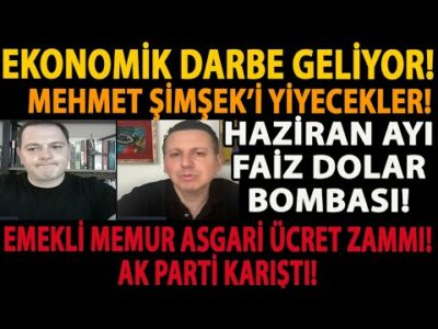 EKONOMİK DARBE GELİYOR! MEHMET ŞİMŞEK’İ YİYECEKLER! HAZİRAN AYI FAİZ DOLAR BOMBASI! AK PARTİ KARIŞTI