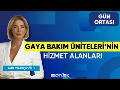 Gaya Bakım Üniteleri'nin Hizmet Alanları | Gün Ortası | Dr. Gaye Öz Esmeray | Ahu Orakçıoğlu