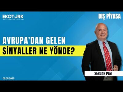 Avrupa'dan Gelen Sinyaller Ne Yönde? | Serdar Pazı | Mete Yüksel | Dış Piyasa