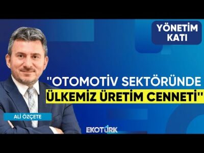 Ali Özçete: Otomotiv sektöründe ülkemiz üretim cenneti | Yönetim Katı | Eda Özdemir