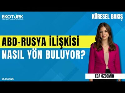 ABD-Rusya İlişkisi Nasıl Yön Buluyor? | Eda Özdemir | Gülru Gezer | Küresel Bakış