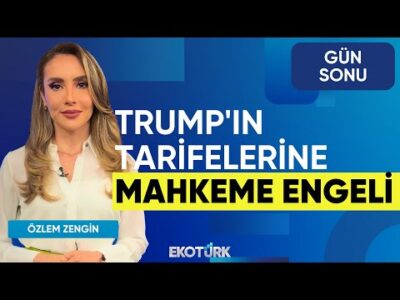 Trump'ın Tarifelerine Mahkeme Engeli | Özlem Zengin | Yasin Özdemir | Evren Çakarer | Gün Sonu