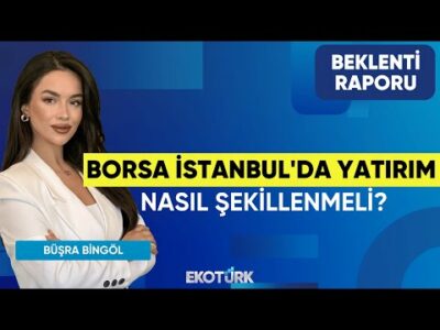 Borsa İstanbul'da Yatırım Nasıl Şekillenmeli? | Hasan Yılmaz | Büşra Bingöl | Beklenti Raporu