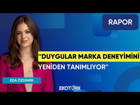 ''Duygular Marka Deneyimini Yeniden Tanımlıyor'' | Rapor | Eda Özdemir | Itır Akel