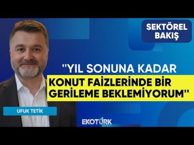 Tetik: Yıl sonuna kadar konut faizlerinde bir gerileme beklemiyorum | Sektörel Bakış|Lale Elmacıoğlu