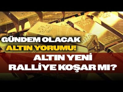 Altın Yeni Ralliye Koşar mı? Uzman İsimden Gündem Olacak Altın Yorumu?