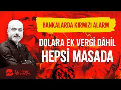Bütün tuşlara bastı, bankalarda kırmızı alarm… Dolara ek vergi dahil hepsi masada! | Turhan Bozkurt