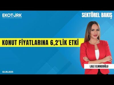 Konut Fiyatlarına 6,2'lik Etki | Sektörel Bakış | Lale Elmacıoğlu | Şenay Araç