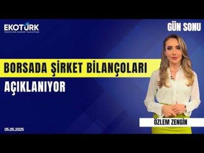 Borsada Şirket Bilançoları Açıklanıyor | Özlem Zengin | Mehmet Özdemir | Gün Sonu