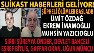 SUİKAST HABERLERİ GELİYOR! ŞÜPHELİ ÖLÜMLER BAŞLADI! ÜMİT ÖZDAĞ EKREM İMAMOĞLU MUHSİN YAZICIOĞLU