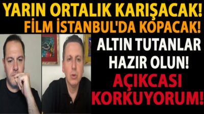 YARIN ORTALIK KARIŞACAK! FİLM İSTANBUL'DA KOPACAK! ALTIN TUTANLAR HAZIR OLUN! AÇIKCASI KORKUYORUM!