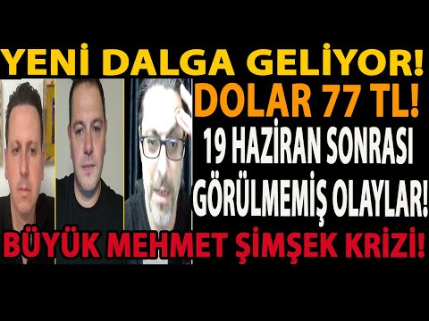 YENİ DALGA GELİYOR! DOLAR 77 TL! 19 HAZİRAN SONRASI GÖRÜLMEMİŞ OLAYLAR! BÜYÜK MEHMET ŞİMŞEK KRİZİ!
