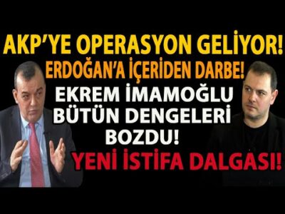 AKP’YE OPERASYON GELİYOR! ERDOĞAN’A İÇERİDEN DARBE! EKREM İMAMOĞLU DENGELERİ BOZDU! İSTİFA DALGASI!