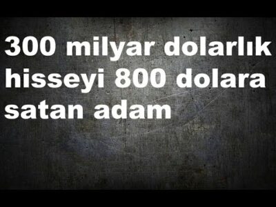300 milyar dolarlık hisseyi 800 dolara satan adam