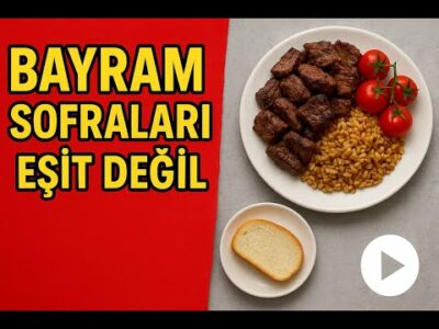 BAYRAM SOFRALARI EŞİT DEĞİL: Kim Et Yiyor, Kim Seyrediyor?