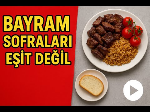 BAYRAM SOFRALARI EŞİT DEĞİL: Kim Et Yiyor, Kim Seyrediyor?
