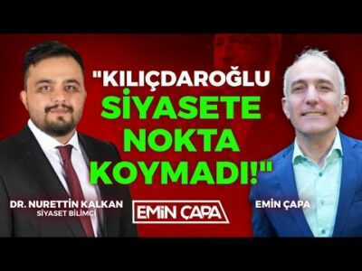 "Kılıçdaroğlu Siyasete Nokta Koymadı!" | Dr. Nurettin Kalkan - Emin Çapa