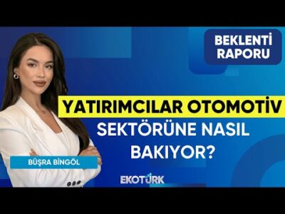 Yatırımcılar Otomotiv Sektörüne Nasıl Bakıyor? | Mustafa Aşkın | Büşra Bingöl | Beklenti Raporu