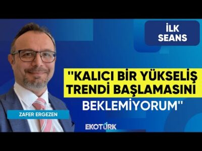 Zafer Ergezen: Kalıcı bir yükseliş trendi başlamasını beklemiyorum | Perihan Tantuğ | İlk Seans