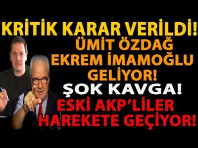 KRİTİK KARAR VERİLDİ! ÜMİT ÖZDAĞ EKREM İMAMOĞLU GELİYOR! ŞOK KAVGA! ESKİ AKP’LİLER HAREKETE GEÇİYOR!
