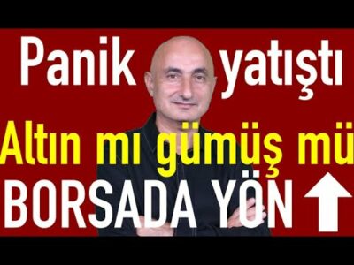 Panik yatıştı | Altın mı gümüş mü? | Borsanın yönü yukarı