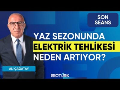 Yaz Sezonunda Elektrik Tehlikesi Neden Artıyor? | Son Seans | Ali Çağatay