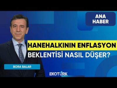 Hanehalkının Enflasyon Beklentisi Nasıl Düşer? | Ana Haber | Bora Balar
