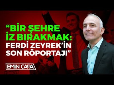 “Bir Şehre İz Bırakmak: Ferdi Zeyrek’in Son Röportajı” | Emin Çapa